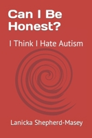 Can I Be Honest?: I Think I Hate Autism 1796432946 Book Cover