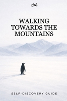 WALKING TOWARD THE MOUNTAINS: A Quiet Guide for People Who Feel Lost Without Being Broken (Personal Growth Guides) B0GJSMTHVH Book Cover