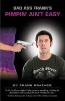 Bad Ass Frank's Pimpin' Ain't Easy: Misadventures of an Unlikely Porn Agent 0615362680 Book Cover