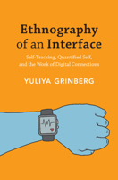 Ethnography of an Interface: Self-Tracking, Quantified Self, and the Work of Digital Connections 1108832806 Book Cover