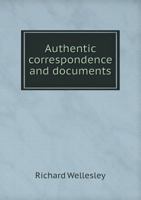 Authentic Correspondence and Documents 1356788890 Book Cover