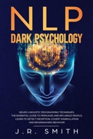 NLP Dark Psychology: Neuro-Linguistic Programming Techniques: The essential guide To Persuade and Influence People, Learn to detect deception, covert manipulation and brainwashing behavior B0875XQPSF Book Cover