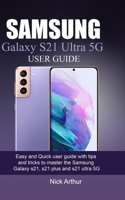 SAMSUNG GALAXY S21 ULTRA 5G USER GUIDE: Easy and Quick user guide with tips and tricks to master the Samsung Galaxy s21, s21 plus and s21 ultra 5G B08VYR5YPB Book Cover
