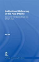 Institutional Balancing in the Asia Pacific: Economic interdependence and China's rise 0415541476 Book Cover