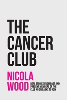The Cancer Club: Real Stories from Past and Present Members of the Club No One Asks to Join 1068571209 Book Cover