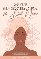 One Year Self-Discovery Journal for Black Women: 365 Eye-Opening Questions to Discover Your Self, Raise Self-Esteem, and Embrace Your True Beauty 1959081136 Book Cover