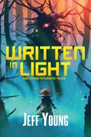 Written in Light: And Other Futuristic Tales 1949691373 Book Cover