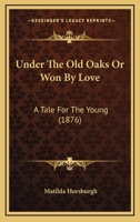 Under The Old Oaks Or Won By Love: A Tale For The Young 1146021593 Book Cover