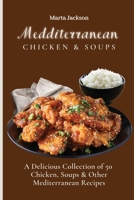 Mediterranean Chicken & Soups: A Delicious Collection of 50 Chicken, Soups & Other Mediterranean Recipes 1802698795 Book Cover