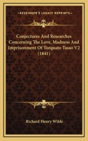 Conjectures And Researches Concerning The Love, Madness And Imprisonment Of Torquato Tasso V2 0548832498 Book Cover