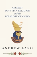 Ancient Egyptian Religion And The Folklore Of Cairo 1445521350 Book Cover