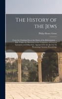 The History of the Jews: From the Christian era to the Dawn of the Reformation ... Pub. Under the Direction of the Committee of General Literature and ... the Society for Promoting Christian Knowledge 101856795X Book Cover
