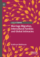 Marriage Migration, Intercultural Families and Global Intimacies 9819990327 Book Cover