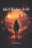 WHAT THE SUN TOOK: A Post-Apocalyptic Story of Ruin, Resistance, and Return B0G8TQ822B Book Cover