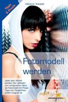 Fotomodell Werden - Leitfaden Zum Erfolgreichen Start ALS Model: Jeder Kann Erfolgreiches Modell Werden! Ratgeber, Tipps, Begriffe, Kontakte Und Voraussetzungen Fur Den Perfekten Einstieg Ins Model-Bu 1499100574 Book Cover
