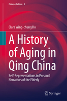 A History of Aging in Qing China: Self-Representations in Personal Narratives of the Elderly (Chinese Culture, 9) 9819637198 Book Cover