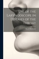 Use of the Laryngoscope in Diseases of the Throat 1022531018 Book Cover