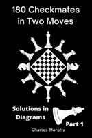 180 Checkmates in Two Moves, Solutions in Diagrams Part 1 B0B5KNTQGR Book Cover