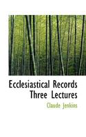 Ecclesiastical Records Three Lectures 116540981X Book Cover