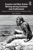 Creative and Non-Fiction Writing During Isolation and Confinement: Imaginative Travel, Prison, Shipwrecks, Pandemics, and War 1032152516 Book Cover