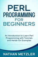 Perl Programming for Beginners: An Introduction to Learn Perl Programming with Tutorials and Hands-On Examples B089CSNGDP Book Cover