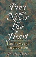 Pray and Never Lose Heart: The Power of Intercession 1569552231 Book Cover