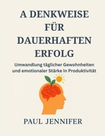 A DENKWEISE FÜR DAUERHAFTEN ERFOLG: Umwandlung täglicher Gewohnheiten und emotionaler Stärke in Produktivität B0FTXLQ3VF Book Cover