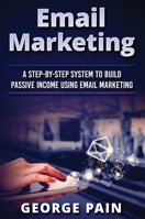 Email Marketing: A Step-by-Step System to Build Passive Income Using Email Marketing 192230011X Book Cover