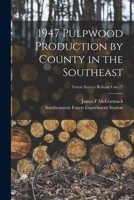 1947 Pulpwood Production by County in the Southeast; no.27 1015051170 Book Cover