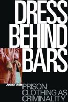 Dress Behind Bars: Prison Clothing as Criminality 1850438943 Book Cover