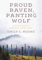 Proud Raven, Panting Wolf: Carving Alaska's New Deal Totem Parks (Art History Publication Initiative Books) 029574393X Book Cover