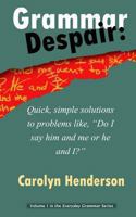 Grammar Despair: Quick, Simple Solutions to Common Problems Like, Do I Say Him and Me or He and I? 1481821547 Book Cover