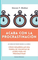 Acaba con la procrastinación: Cómo desarrollar una fuerza de voluntad de acero para no procrastinar B096CZ7HGG Book Cover