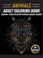 Animals Adult Coloring Book: Unique Animal Mandala Designs Stress Relieving Coloring Book Featuring Lions, Horses, Rabbit, Owls 1446184625 Book Cover