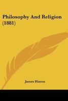 Philosophy and Religion; Selections From the Manuscripts of the Late James Hinton 1017959250 Book Cover