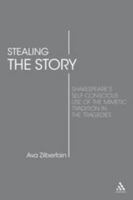 Stealing the Story: Shakespeare's Self-Conscious Use of the Mimetic Tradition in the Tragedies 0826417361 Book Cover