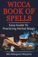 Wicca Book Of Spells: Easy Guide To Practicing Herbal Magic 1723466492 Book Cover
