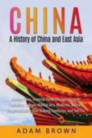 China: A History of China and East Asia: Ancient China, Imperial Dynasties, Communism, Capitalism, Culture, Martial Arts, Medicine, Military, People Including Mao Zedong, Confucius, and Sun Tzu 1540881741 Book Cover