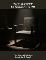 The Master Interrogator: The Story Of Hanns Joachim Scharff B0FTTBWKXJ Book Cover