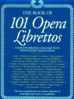 101 Opera Librettos: Complete Texts with English Translations of the World's Best-Loved Operas