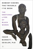 Nobody Knows the Trouble I've Seen: The Emotional Lives of Black Women 0062959824 Book Cover