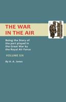 War in the Air. Being the Story of the part played in the Great War by the Royal Air Force: VOLUME SIX 1782828656 Book Cover