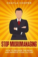 Stop Micromanaging: How To Release The Reins and Improve Your Culture B08LNMHFJC Book Cover