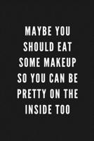 Maybe You Should Eat Some Makeup So You Can Be Pretty On The Inside Too: Funny Gift for Coworkers & Friends Blank Work Journal with Sarcastic Office Humour Quote for Women & Men Colleagues Adult Gift  1674060718 Book Cover