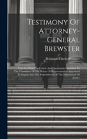 Testimony Of Attorney-general Brewster: Together With The Letters And Documents Furnished To The Committee Of The House Of Representatives Appointed ... The Expenditures Of The Department Of Justice 1020977388 Book Cover