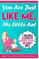 You Are Just Like Me Mr. Little Ant: 7 Valuable Lessons my Momma Taught Me About Ants 1981141995 Book Cover