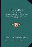 Hollis Street Church: From Mather Byles To Thomas Starr King, 1732-1861, Two Discourses 1432655124 Book Cover