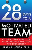 28 Days to a Motivated Team: A Step-By-Step Guide for Accelerating Motivation and Engagement 098947190X Book Cover