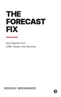 The Forecast Fix: How Signals Turn CRM Theater Into Revenue B0GV463646 Book Cover