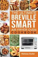 The Ultimate Breville Smart Air Fryer Oven Cookbook: Quick, Easy, Delicious Air Fryer Oven Recipes For Healthy Eating, From Breakfast To Dinner 1801727678 Book Cover